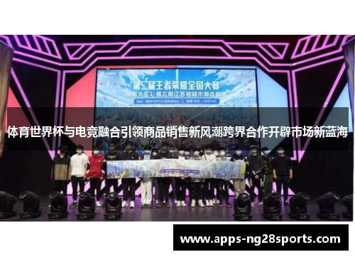体育世界杯与电竞融合引领商品销售新风潮跨界合作开辟市场新蓝海