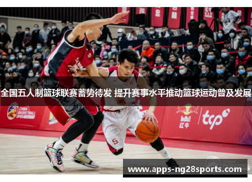 全国五人制篮球联赛蓄势待发 提升赛事水平推动篮球运动普及发展