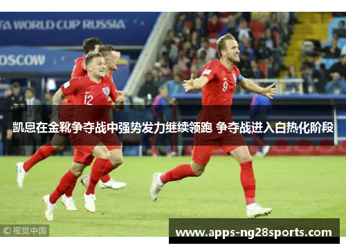 凯恩在金靴争夺战中强势发力继续领跑 争夺战进入白热化阶段