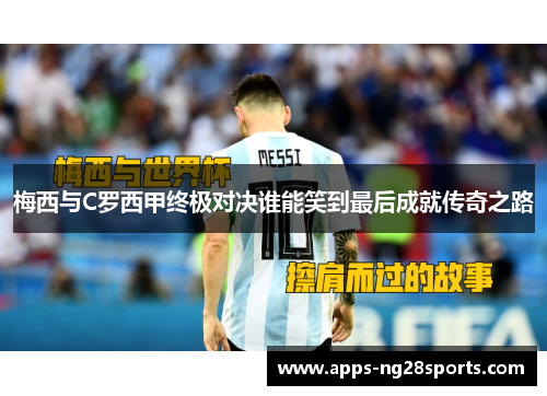 梅西与C罗西甲终极对决谁能笑到最后成就传奇之路