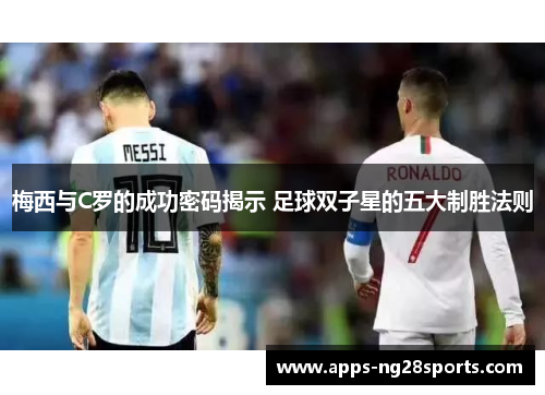 梅西与C罗的成功密码揭示 足球双子星的五大制胜法则