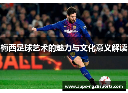 梅西足球艺术的魅力与文化意义解读