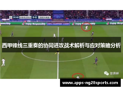 西甲锋线三重奏的协同进攻战术解析与应对策略分析