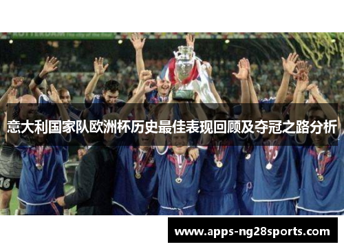 意大利国家队欧洲杯历史最佳表现回顾及夺冠之路分析