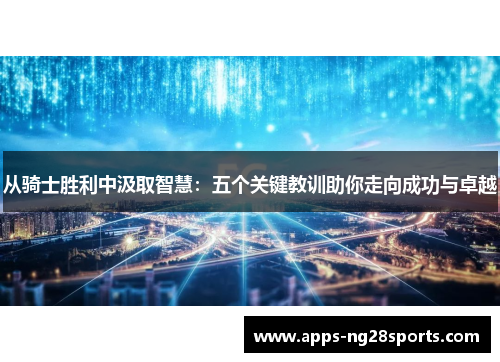 从骑士胜利中汲取智慧：五个关键教训助你走向成功与卓越